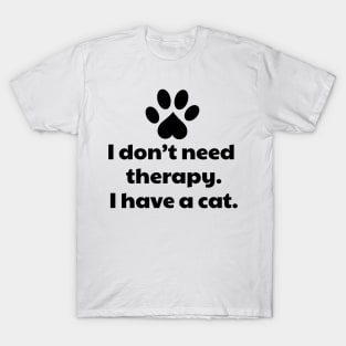 I don't need therapy I have a cat T-Shirt